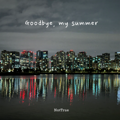 NotTrue_Goodbye, my summer_250210